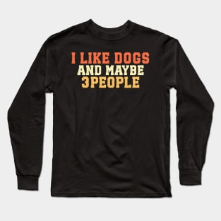 I Like Dogs and Maybe 3 People Long Sleeve T-Shirt